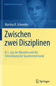 Title: Zwischen zwei Disziplinen: B. L. van der Waerden und die Entwicklung der Quantenmechanik, Author: Martina Schneider