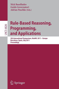 Title: Rule-Based Reasoning, Programming, and Applications: 5th International Symposium, RuleML 2011 - Europe, Barcelona, Spain, July 19-21, 2011, Proceedings, Author: Nick Bassiliades