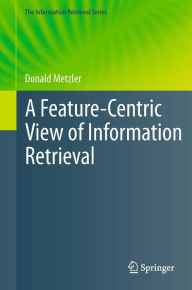 Title: A Feature-Centric View of Information Retrieval, Author: Donald Metzler