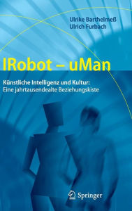 Title: IRobot - uMan: Kï¿½nstliche Intelligenz und Kultur: Eine jahrtausendealte Beziehungskiste, Author: Ulrike Barthelmeï