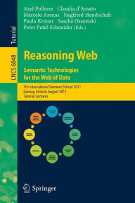 Title: Reasoning Web. Semantic Technologies for the Web of Data: 7th International Summer School 2011, Galway, Ireland, August 23-27, 2011, Tutorial Lectures, Author: Axel Polleres