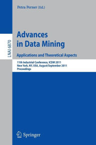 Title: Advances on Data Mining: Applications and Theoretical Aspects: 11th Industrial Conference, ICDM 2011, New York, NY, USA, August 30 - September 3, 2011, Proceedings, Author: Petra PErner