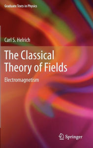 Title: The Classical Theory of Fields: Electromagnetism, Author: Carl S. Helrich