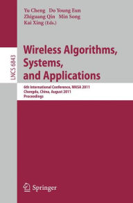 Title: Wireless Algorithms, Systems, and Applications: 6th International Conference, WASA 2011, Chengdu, China, August 11-13, 2011, Proceedings, Author: Yu Cheng