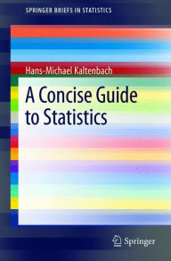 Title: A Concise Guide to Statistics / Edition 1, Author: Hans-Michael Kaltenbach