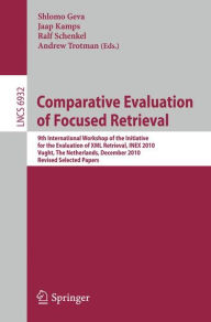 Title: Comparative Evaluation of Focused Retrieval: 9th International Workshop of the Inititative for the Evaluation of XML Retrieval, INEX 2010, Vught, The Netherlands, December 13-15, 2010, The Netherlands, Revised Selected Papers, Author: Shlomo Geva