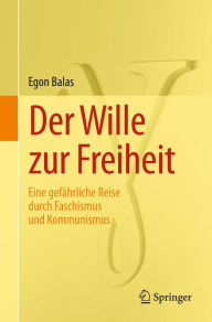Title: Der Wille zur Freiheit: Eine gefï¿½hrliche Reise durch Faschismus und Kommunismus, Author: Egon Balas