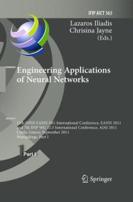 Title: Engineering Applications of Neural Networks: 12th International Conference, EANN 2011 and 7th IFIP WG 12.5 International Conference, AIAI 2011, Corfu, Greece, September 15-18, 2011, Proceedings, Part I / Edition 1, Author: Lazaros S. Iliadis