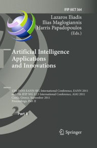 Title: Artificial Intelligence Applications and Innovations: 12th International Conference, EANN 2011 and 7th IFIP WG 12.5 International Conference, AIAI 2011, Corfu, Greece, September 15-18, 2011, Proceedings, Part II / Edition 1, Author: Lazaros S. Iliadis