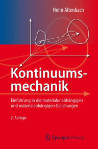 Title: Kontinuumsmechanik: Einführung in die materialunabhängigen und materialabhängigen Gleichungen, Author: Holm Altenbach