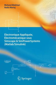Title: Electronique Appliquï¿½e, Electromï¿½canique sous Simscape & SimPowerSystems (Matlab/Simulink), Author: Mohand Mokhtari