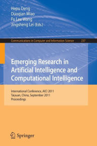 Title: Emerging Research in Artificial Intelligence and ComputationaI Intelligence: International Conference, AICI 2011, Taiyuan, China, September 23-25, 2011. Proceedings, Author: Hepu Deng