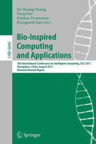 Title: Bio-Inspired Computing and Applications: 7th International Conference on Intelligent Computing, ICIC2011, Zhengzhou, China, August 11-14. 2011, Revised Papers, Author: De-Shuang Huang