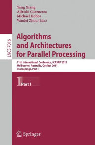 Title: Algorithms and Architectures for Parallel Processing, Part I: 11th International Conference, ICA3PP 2011, Melbourne, Australia,October 24-26, 2011, Proceedings, Part I, Author: Yang Xiang