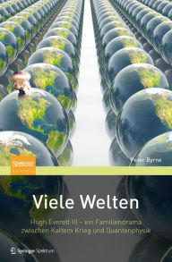 Title: Viele Welten: Hugh Everett III - ein Familiendrama zwischen kaltem Krieg und Quantenphysik, Author: Peter Byrne