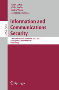 Title: Information and Communication Security: 13th International Conference, ICICS 2011, Beijing, China, November 23-26, 2011, Proceedings, Author: Sihan Qing