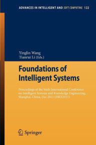 Title: Foundations of Intelligent Systems: Proceedings of the Sixth International Conference on Intelligent Systems and Knowledge Engineering, Shanghai, China, Dec 2011 (ISKE 2011), Author: Yinglin Wang