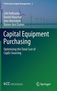 Title: Capital Equipment Purchasing: Optimizing the Total Cost of CapEx Sourcing, Author: Erik Hofmann