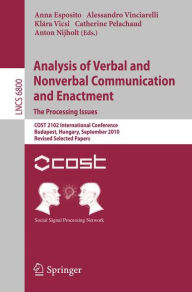 Title: Analysis of Verbal and Nonverbal Communication and Enactment.The Processing Issues: COST 2102 International Conference, Budapest, Hungary, September 7-10, 2010, Revised Selected Papers, Author: Anna Esposito