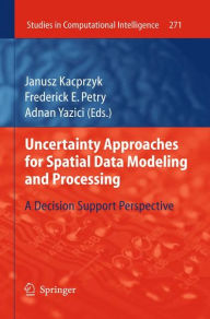 Title: Uncertainty Approaches for Spatial Data Modeling and Processing: A decision support perspective, Author: Frederick E. Petry