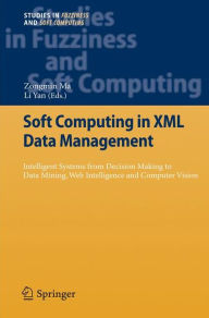Title: Soft Computing in XML Data Management: Intelligent Systems from Decision Making to Data Mining, Web Intelligence and Computer Vision, Author: Zongmin Ma