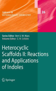 Title: Heterocyclic Scaffolds II:: Reactions and Applications of Indoles, Author: Gordon W. Gribble