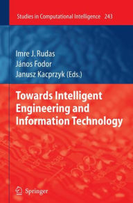 Title: Towards Intelligent Engineering and Information Technology / Edition 1, Author: Imre J. Rudas