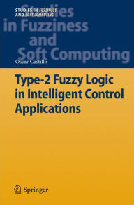 Title: Type-2 Fuzzy Logic in Intelligent Control Applications, Author: Oscar Castillo