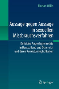 Title: Aussage gegen Aussage in sexuellen Missbrauchsverfahren: Defizitï¿½re Angeklagtenrechte in Deutschland und ï¿½sterreich und deren Korrekturmï¿½glichkeiten, Author: Florian Wille