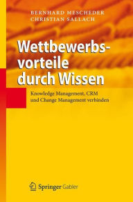 Title: Wettbewerbsvorteile durch Wissen: Knowledge Management, CRM und Change Management verbinden, Author: Bernhard Mescheder