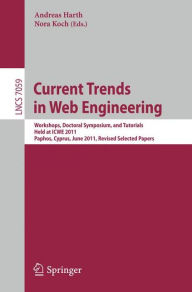 Title: Current Trends in Web Engineering: Workshops, Doctoral Symposium, and Tutorials, Held at ICWE 2011, Paphos, Cyprus, June 20-21, 2011. Revised Selected Papers, Author: Andreas Harth