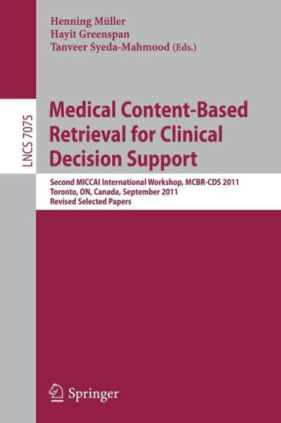 Medical Content-Based Retrieval for Clinical Decision Support: Second MICCAI International Workshop, MCBR-CDS 2011, Toronto, Canada, September 22, 2011, Revised Selected Papers