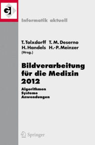Title: Bildverarbeitung fï¿½r die Medizin 2012: Algorithmen - Systeme - Anwendungen. Proceedings des Workshops vom 18. bis 20. Mï¿½rz 2012 in Berlin, Author: Thomas Tolxdorff