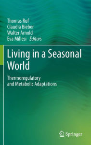 Title: Living in a Seasonal World: Thermoregulatory and Metabolic Adaptations, Author: Thomas Ruf