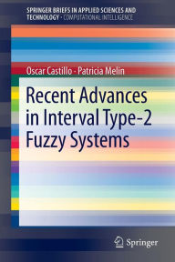 Title: Recent Advances in Interval Type-2 Fuzzy Systems, Author: Oscar Castillo