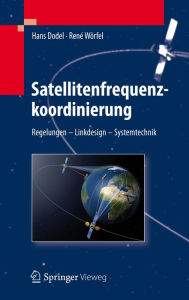 Title: Satellitenfrequenzkoordinierung: Regelungen - Linkdesign - Systemtechnik, Author: Hans Dodel