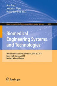 Title: Biomedical Engineering Systems and Technologies: 4th International Joint Conference, BIOSTEC 2011, Rome, Italy, January 26-29, 2011, Revised Selected Papers, Author: Ana Fred