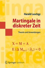 Title: Martingale in diskreter Zeit: Theorie und Anwendungen, Author: Harald Luschgy