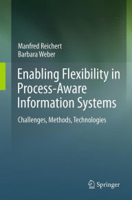 Title: Enabling Flexibility in Process-Aware Information Systems: Challenges, Methods, Technologies, Author: Manfred Reichert