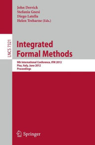Title: Integrated Formal Methods: 9th International Conference, IFM 2012, Pisa, Italy, June 18-21, 2012. Proceedings, Author: John Derrick