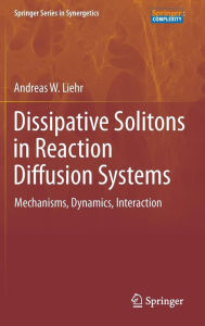 Title: Dissipative Solitons in Reaction Diffusion Systems: Mechanisms, Dynamics, Interaction, Author: Andreas Liehr
