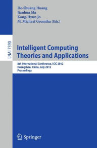 Title: Intelligent Computing Theories and Applications: 8th International Conference, ICIC 2012, Huangshan, China, July 25-29, 2012, Proceedings, Author: De-Shuang Huang