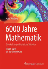 Title: 6000 Jahre Mathematik: Eine kulturgeschichtliche Zeitreise - 2. Von Euler bis zur Gegenwart, Author: Hans Wußing