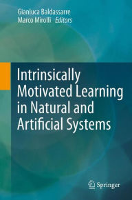 Title: Intrinsically Motivated Learning in Natural and Artificial Systems, Author: Gianluca Baldassarre