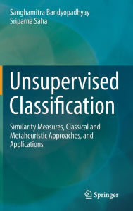 Title: Unsupervised Classification: Similarity Measures, Classical and Metaheuristic Approaches, and Applications, Author: Sanghamitra Bandyopadhyay