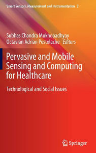 Title: Pervasive and Mobile Sensing and Computing for Healthcare: Technological and Social Issues, Author: Subhas Chandra Mukhopadhyay