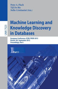 Title: Machine Learning and Knowledge Discovery in Databases: European Conference, ECML PKDD 2012, Bristol, UK, September 24-28, 2012. Proceedings, Part I, Author: Peter A. Flach