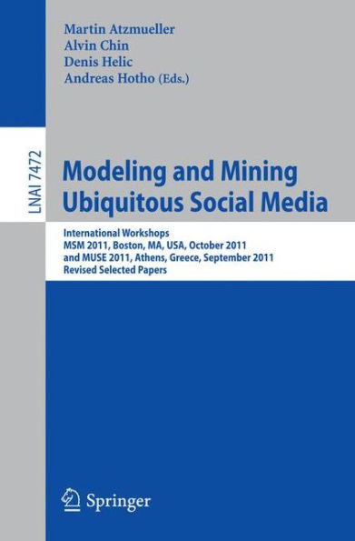 Modeling and Mining Ubiquitous Social Media: International Workshops MSM 2011, Boston, MA, USA, October 9, 2011, and MUSE 2011, Athens, Greece, September 5, 2011, Revised Selected Papers