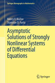 Title: Asymptotic Solutions of Strongly Nonlinear Systems of Differential Equations, Author: Valery V. Kozlov
