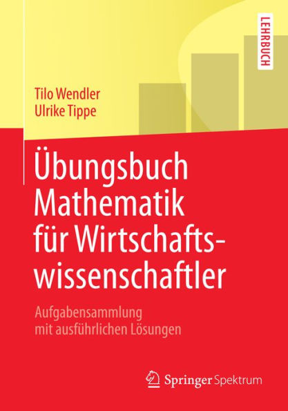 Übungsbuch Mathematik für Wirtschaftswissenschaftler: Aufgabensammlung mit ausführlichen Lösungen